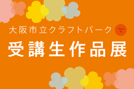 イベント お知らせ イベント情報 日本で唯一の総合工芸施設 大阪市立クラフトパーク